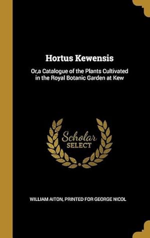 Bild des Verkufers fr Hortus Kewensis: Or, a Catalogue of the Plants Cultivated in the Royal Botanic Garden at Kew zum Verkauf von moluna