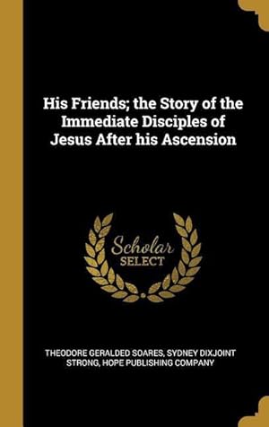 Bild des Verkufers fr His Friends the Story of the Immediate Disciples of Jesus After his Ascension zum Verkauf von moluna