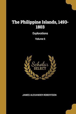 Bild des Verkufers fr The Philippine Islands, 1493-1803: Explorations Volume 6 zum Verkauf von moluna