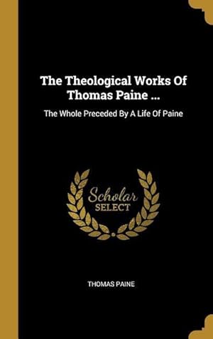 Bild des Verkufers fr The Theological Works Of Thomas Paine .: The Whole Preceded By A Life Of Paine zum Verkauf von moluna