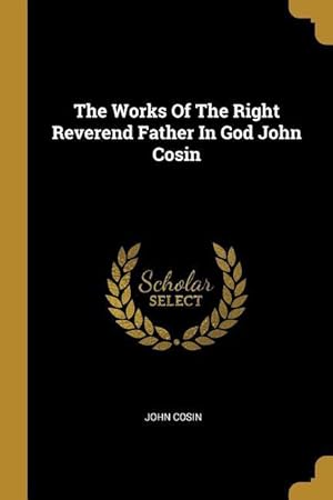 Bild des Verkufers fr The Works Of The Right Reverend Father In God John Cosin zum Verkauf von moluna