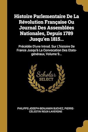 Seller image for Histoire Parlementaire De La Rvolution Franaise Ou Journal Des Assembles Nationales, Depuis 1789 Jusqu\ en 1815.: Prcde D\ une Introd. Sur L\ his for sale by moluna