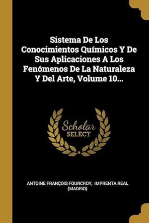 Bild des Verkufers fr Sistema De Los Conocimientos Qumicos Y De Sus Aplicaciones A Los Fenmenos De La Naturaleza Y Del Arte, Volume 10. zum Verkauf von moluna