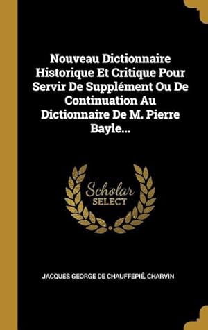 Bild des Verkufers fr Nouveau Dictionnaire Historique Et Critique Pour Servir De Supplment Ou De Continuation Au Dictionnaire De M. Pierre Bayle. zum Verkauf von moluna