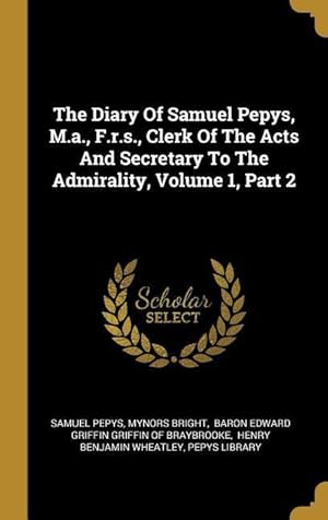 Bild des Verkufers fr The Diary Of Samuel Pepys, M.a., F.r.s., Clerk Of The Acts And Secretary To The Admirality, Volume 1, Part 2 zum Verkauf von moluna