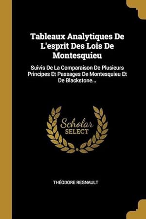 Image du vendeur pour Tableaux Analytiques De L\ esprit Des Lois De Montesquieu: Suivis De La Comparaison De Plusieurs Principes Et Passages De Montesquieu Et De Blackstone. mis en vente par moluna