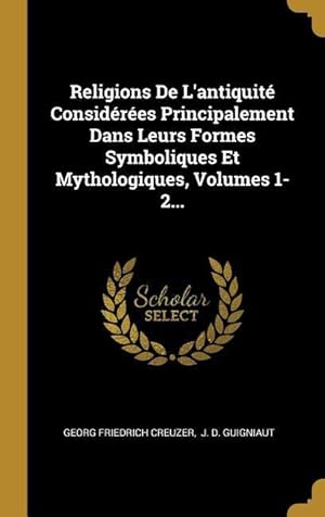 Bild des Verkufers fr Religions De L\ antiquit Considres Principalement Dans Leurs Formes Symboliques Et Mythologiques, Volumes 1-2. zum Verkauf von moluna