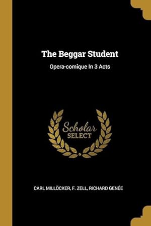 Bild des Verkufers fr The Beggar Student: Opera-comique In 3 Acts zum Verkauf von moluna