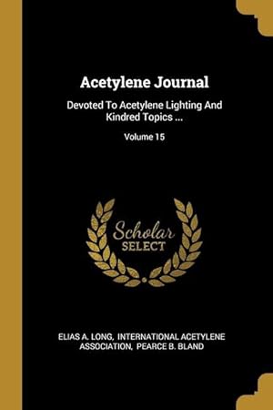 Bild des Verkufers fr Acetylene Journal: Devoted To Acetylene Lighting And Kindred Topics . Volume 15 zum Verkauf von moluna