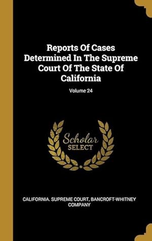 Bild des Verkufers fr Reports Of Cases Determined In The Supreme Court Of The State Of California Volume 24 zum Verkauf von moluna