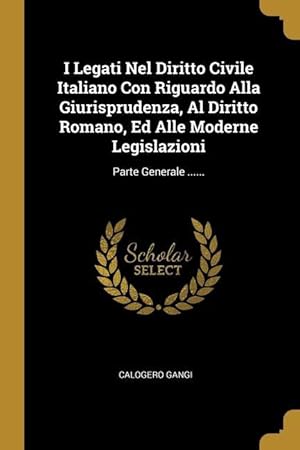 Imagen del vendedor de I Legati Nel Diritto Civile Italiano Con Riguardo Alla Giurisprudenza, Al Diritto Romano, Ed Alle Moderne Legislazioni: Parte Generale . a la venta por moluna