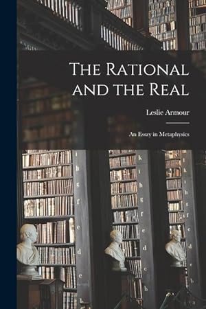 Bild des Verkufers fr The Rational and the Real: an Essay in Metaphysics zum Verkauf von moluna