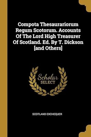 Bild des Verkufers fr Compota Thesaurariorum Regum Scotorum. Accounts Of The Lord High Treasurer Of Scotland. Ed. By T. Dickson [and Others] zum Verkauf von moluna