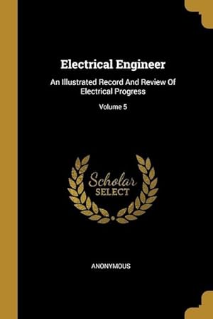 Bild des Verkufers fr Electrical Engineer: An Illustrated Record And Review Of Electrical Progress Volume 5 zum Verkauf von moluna