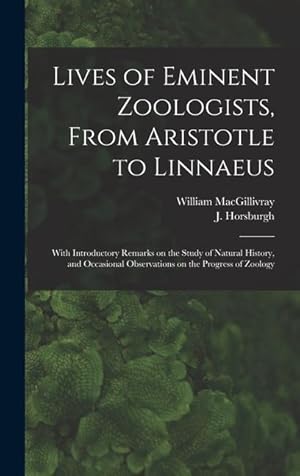 Bild des Verkufers fr Lives of Eminent Zoologists, From Aristotle to Linnaeus: With Introductory Remarks on the Study of Natural History, and Occasional Observations on the zum Verkauf von moluna