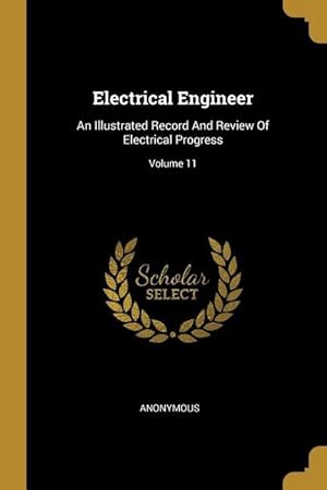 Immagine del venditore per Electrical Engineer: An Illustrated Record And Review Of Electrical Progress Volume 11 venduto da moluna