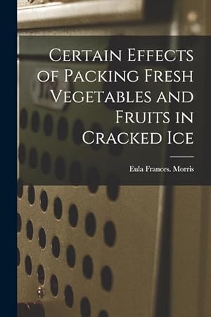 Bild des Verkufers fr Certain Effects of Packing Fresh Vegetables and Fruits in Cracked Ice zum Verkauf von moluna