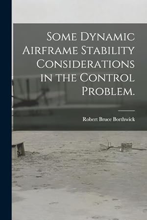 Seller image for Some Dynamic Airframe Stability Considerations in the Control Problem. for sale by moluna