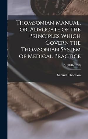 Bild des Verkufers fr Thomsonian Manual, or, Advocate of the Principles Which Govern the Thomsonian System of Medical Practice 3, (1837-1838) zum Verkauf von moluna