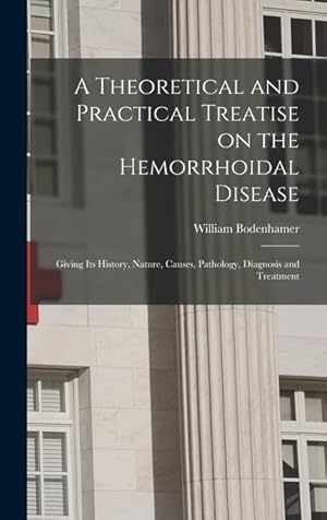 Bild des Verkufers fr A Theoretical and Practical Treatise on the Hemorrhoidal Disease: Giving Its History, Nature, Causes, Pathology, Diagnosis and Treatment zum Verkauf von moluna