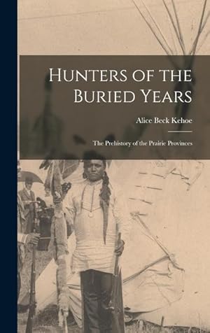 Image du vendeur pour Hunters of the Buried Years: the Prehistory of the Prairie Provinces mis en vente par moluna