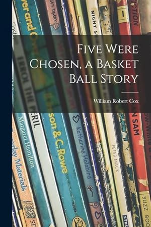Bild des Verkufers fr Five Were Chosen, a Basket Ball Story zum Verkauf von moluna