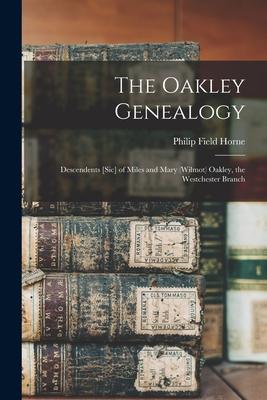 Bild des Verkufers fr The Oakley Genealogy: Descendents [sic] of Miles and Mary (Wilmot) Oakley, the Westchester Branch zum Verkauf von moluna