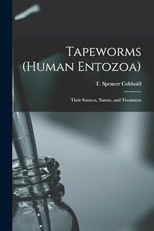 Bild des Verkufers fr Tapeworms (human Entozoa): Their Sources, Nature, and Treatment zum Verkauf von moluna