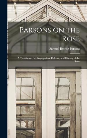 Bild des Verkufers fr Parsons on the Rose: a Treatise on the Propagation, Culture, and History of the Rose zum Verkauf von moluna