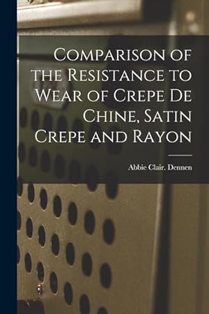 Bild des Verkufers fr Comparison of the Resistance to Wear of Crepe De Chine, Satin Crepe and Rayon zum Verkauf von moluna