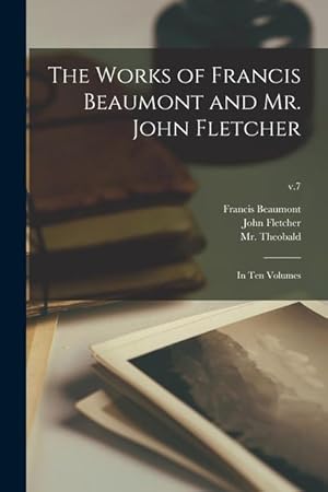 Bild des Verkufers fr The Works of Francis Beaumont and Mr. John Fletcher: in Ten Volumes v.7 zum Verkauf von moluna