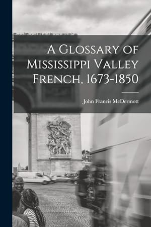 Bild des Verkufers fr A Glossary of Mississippi Valley French, 1673-1850 zum Verkauf von moluna