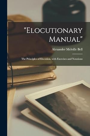 Bild des Verkufers fr Elocutionary Manual: the Principles of Elocution, With Exercises and Notations zum Verkauf von moluna