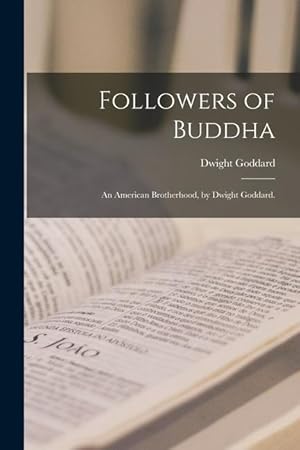 Bild des Verkufers fr Followers of Buddha an American Brotherhood, by Dwight Goddard. zum Verkauf von moluna