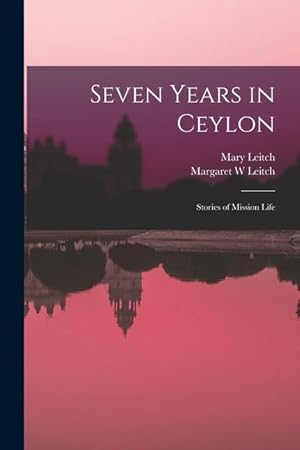 Imagen del vendedor de Seven Years in Ceylon: Stories of Mission Life a la venta por moluna