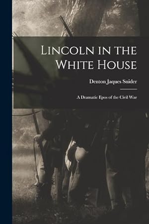Bild des Verkufers fr Lincoln in the White House: a Dramatic Epos of the Civil War zum Verkauf von moluna
