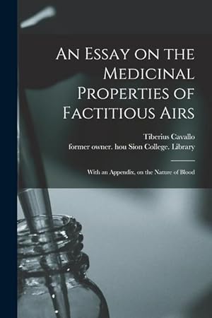 Bild des Verkufers fr An Essay on the Medicinal Properties of Factitious Airs: With an Appendix, on the Nature of Blood zum Verkauf von moluna