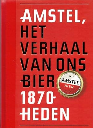 Bild des Verkufers fr Amstel. Het verhaal van ons bier 1870 - heden zum Verkauf von Antiquariaat van Starkenburg