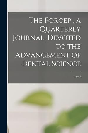 Bild des Verkufers fr The Forcep, a Quarterly Journal, Devoted to the Advancement of Dental Science 1, no.3 zum Verkauf von moluna