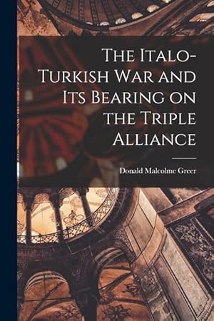 Bild des Verkufers fr The Italo-Turkish War and Its Bearing on the Triple Alliance zum Verkauf von moluna