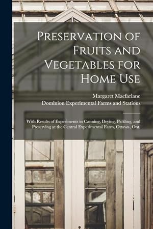 Bild des Verkufers fr Preservation of Fruits and Vegetables for Home Use [microform]: With Results of Experiments in Canning, Drying, Pickling, and Preserving at the Centra zum Verkauf von moluna