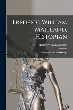 Bild des Verkufers fr Frederic William Maitland, Historian: Selections From His Writings zum Verkauf von moluna