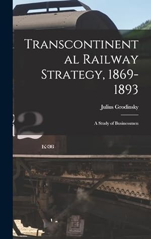 Bild des Verkufers fr Transcontinental Railway Strategy, 1869-1893 a Study of Businessmen zum Verkauf von moluna