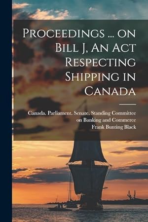 Bild des Verkufers fr Proceedings . on Bill J, An Act Respecting Shipping in Canada zum Verkauf von moluna