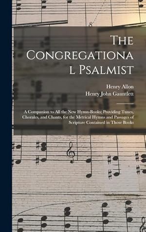 Bild des Verkufers fr The Congregational Psalmist: a Companion to All the New Hymn-books Providing Tunes, Chorales, and Chants, for the Metrical Hymns and Passages of S zum Verkauf von moluna