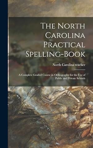 Image du vendeur pour The North Carolina Practical Spelling-book: a Complete Graded Course in Orthography for the Use of Public and Private Schools mis en vente par moluna