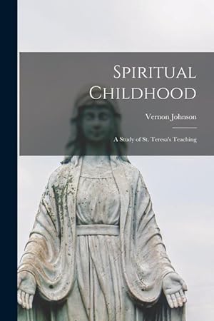 Bild des Verkufers fr Spiritual Childhood a Study of St. Teresa\ s Teaching zum Verkauf von moluna
