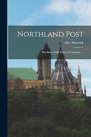 Bild des Verkufers fr Northland Post the Story of the Town of Cochrane. -- zum Verkauf von moluna