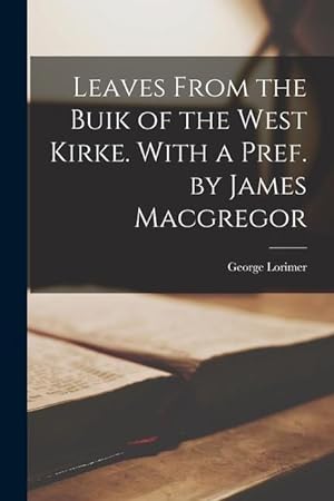 Bild des Verkufers fr Leaves From the Buik of the West Kirke. With a Pref. by James Macgregor zum Verkauf von moluna