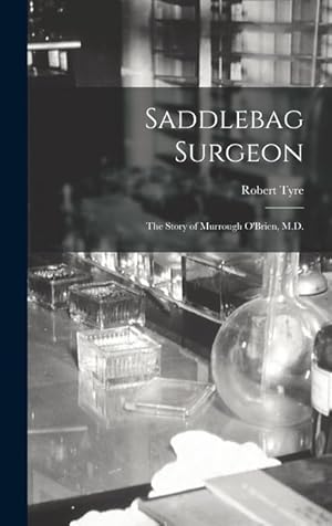 Bild des Verkufers fr Saddlebag Surgeon: the Story of Murrough O\ Brien, M.D. zum Verkauf von moluna